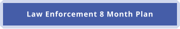 Law Enforcement 8 Month Plan