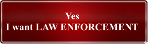 Yes I want LAW ENFORCEMENT