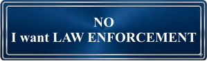 NO I want LAW ENFORCEMENT